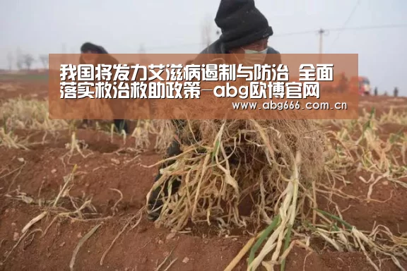 我国将发力艾滋病遏制与防治 全面落实救治救助政策-abg欧博官网