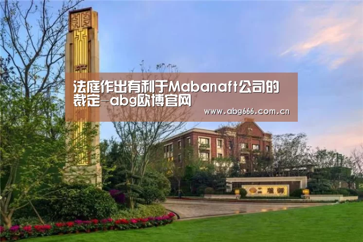 法庭作出有利于Mabanaft公司的裁定-abg欧博官网