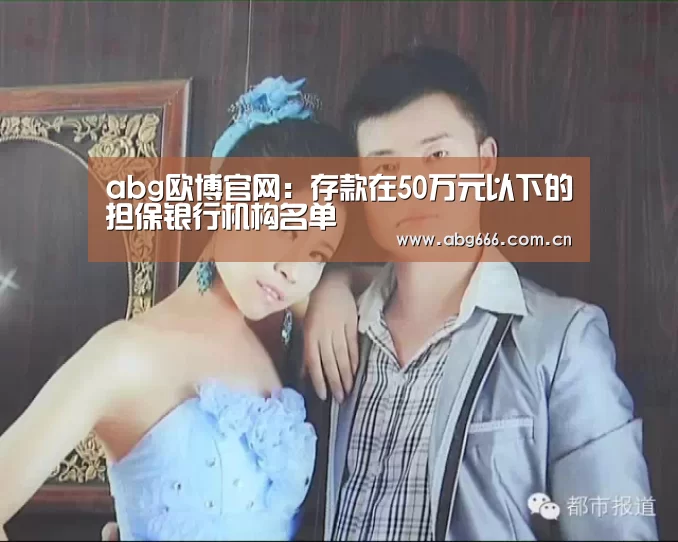 abg欧博官网:存款在50万元以下的担保银行机构名单(图3) 欧博登入